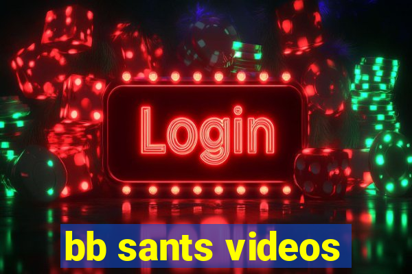 bb sants videos